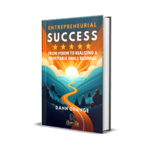 ENTREPRENEURIAL SUCCESS: From Vision To Realizing A Profitable Small Business