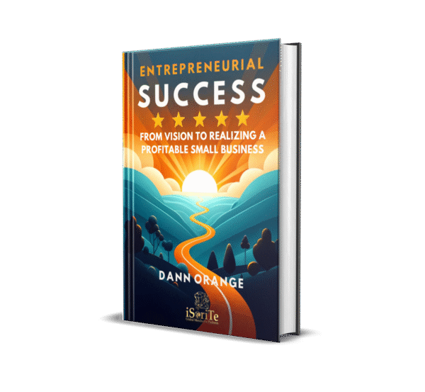 ENTREPRENEURIAL SUCCESS: From Vision To Realizing A Profitable Small Business