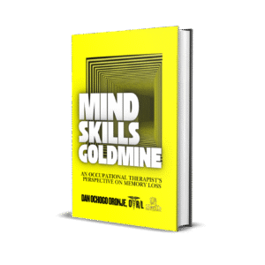 MIND SKILLS GOLDMINE: AN OCCUPATIONAL THERAPIST’S PERSPECTIVE ON MEMORY LOSS